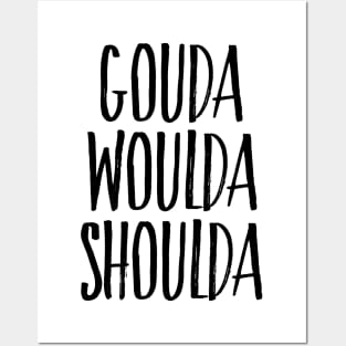 GOUDA WOULDA SHOULDA Posters and Art